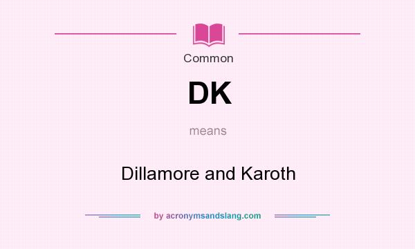 What does DK mean? It stands for Dillamore and Karoth