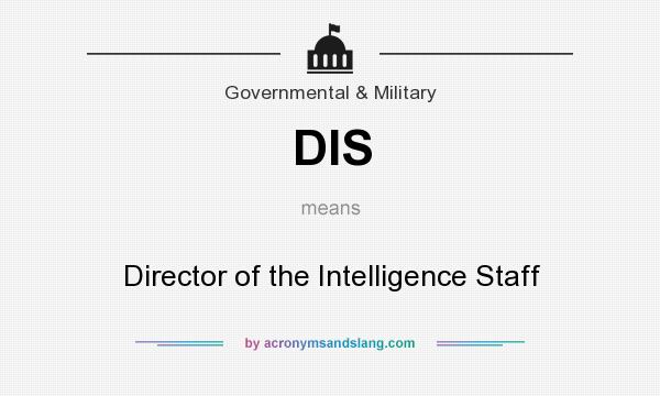What does DIS mean? It stands for Director of the Intelligence Staff
