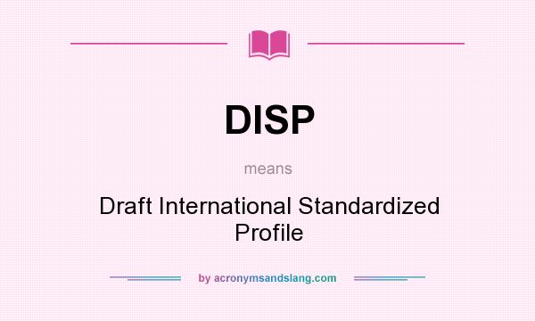 What does DISP mean? It stands for Draft International Standardized Profile