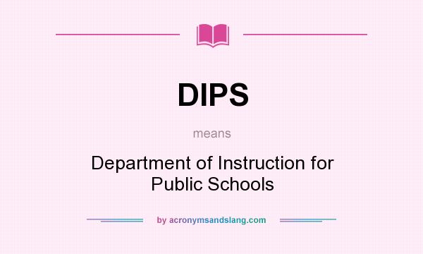 What does DIPS mean? It stands for Department of Instruction for Public Schools