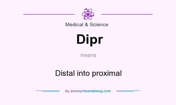 What does Dipr mean? It stands for Distal into proximal