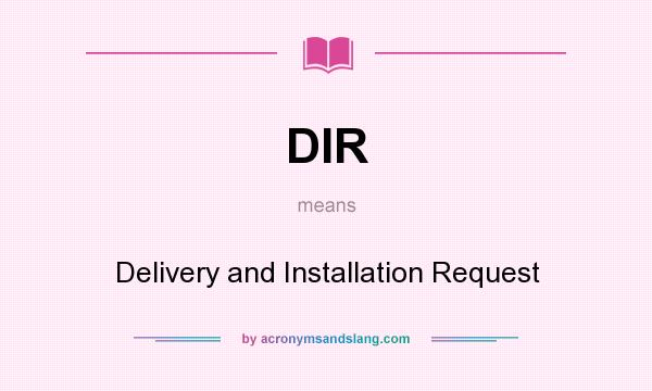 What does DIR mean? It stands for Delivery and Installation Request
