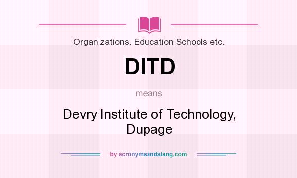 What does DITD mean? It stands for Devry Institute of Technology, Dupage