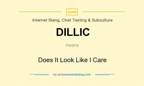 What does DILLIC mean? It stands for Does It Look Like I Care