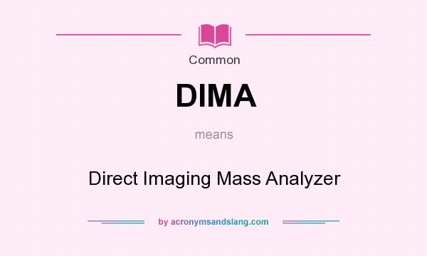 What does DIMA mean? It stands for Direct Imaging Mass Analyzer