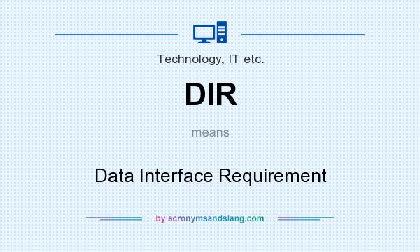 What does DIR mean? It stands for Data Interface Requirement