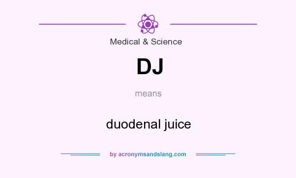 What does DJ mean? It stands for duodenal juice