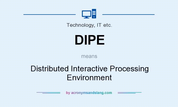 What does DIPE mean? It stands for Distributed Interactive Processing Environment