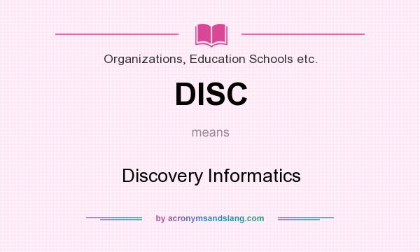 What does DISC mean? It stands for Discovery Informatics