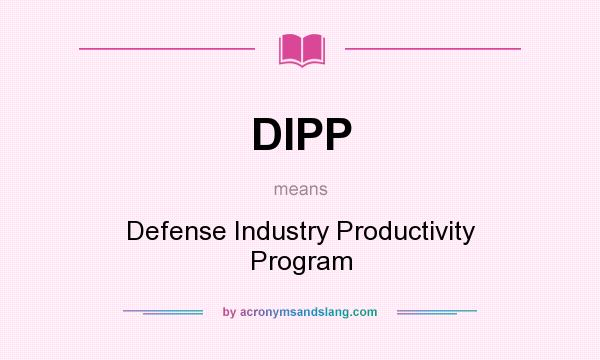 What does DIPP mean? It stands for Defense Industry Productivity Program