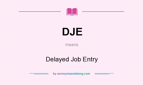 What does DJE mean? It stands for Delayed Job Entry