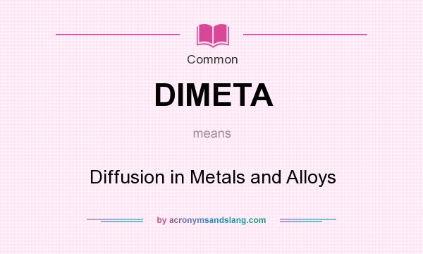 What does DIMETA mean? It stands for Diffusion in Metals and Alloys