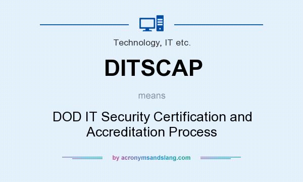 What does DITSCAP mean? It stands for DOD IT Security Certification and Accreditation Process