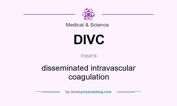 What does DIVC mean? It stands for disseminated intravascular coagulation