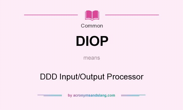 What does DIOP mean? It stands for DDD Input/Output Processor