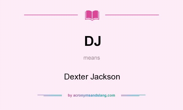 What does DJ mean? It stands for Dexter Jackson