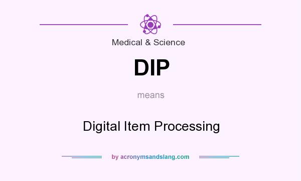 What does DIP mean? It stands for Digital Item Processing