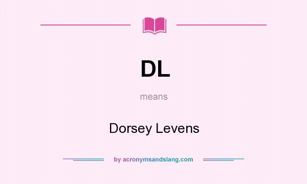 What does DL mean? It stands for Dorsey Levens