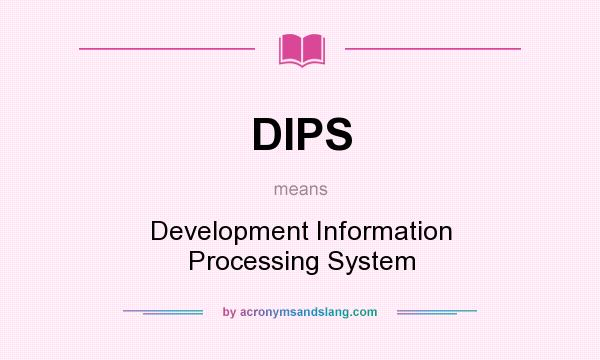 What does DIPS mean? It stands for Development Information Processing System