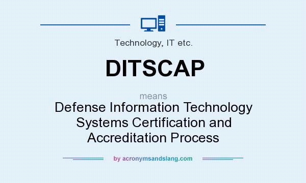 What does DITSCAP mean? It stands for Defense Information Technology Systems Certification and Accreditation Process