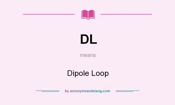 What does DL mean? It stands for Dipole Loop