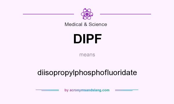 What does DIPF mean? It stands for diisopropylphosphofluoridate
