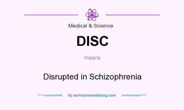 What does DISC mean? It stands for Disrupted in Schizophrenia