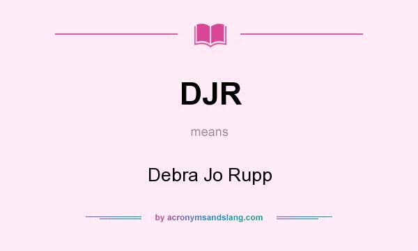 What does DJR mean? It stands for Debra Jo Rupp