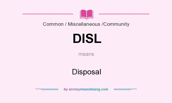 What does DISL mean? It stands for Disposal