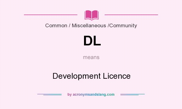 What does DL mean? It stands for Development Licence