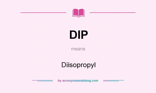 What does DIP mean? It stands for Diisopropyl