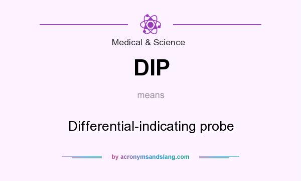 What does DIP mean? It stands for Differential-indicating probe