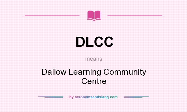 What does DLCC mean? It stands for Dallow Learning Community Centre
