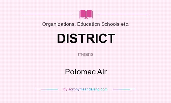 What does DISTRICT mean? It stands for Potomac Air