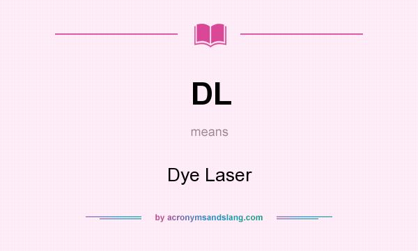 What does DL mean? It stands for Dye Laser