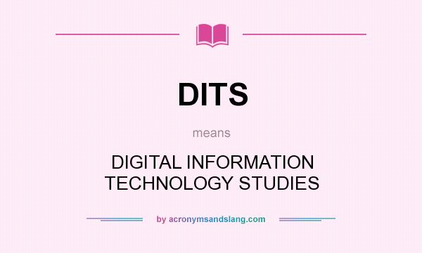 What does DITS mean? It stands for DIGITAL INFORMATION TECHNOLOGY STUDIES