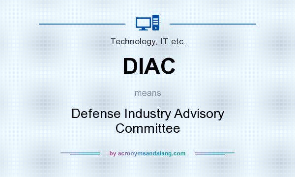 What does DIAC mean? It stands for Defense Industry Advisory Committee