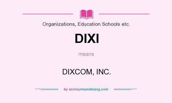 What does DIXI mean? It stands for DIXCOM, INC.