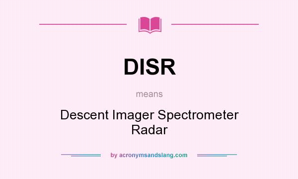 What does DISR mean? It stands for Descent Imager Spectrometer Radar