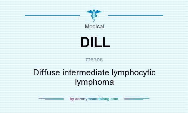 What does DILL mean? It stands for Diffuse intermediate lymphocytic lymphoma