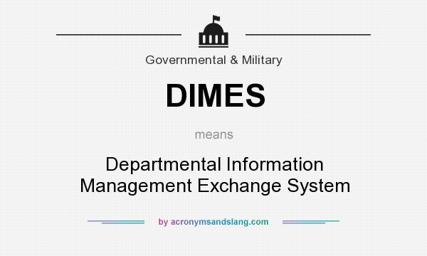 What does DIMES mean? It stands for Departmental Information Management Exchange System