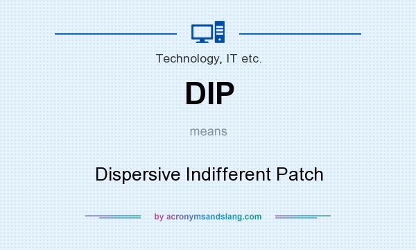 What does DIP mean? It stands for Dispersive Indifferent Patch