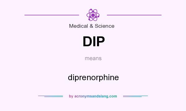 What does DIP mean? It stands for diprenorphine