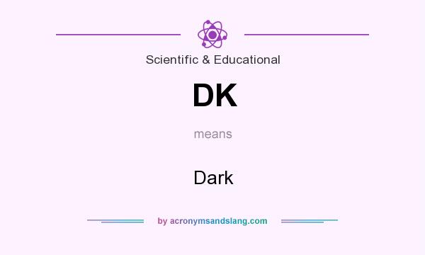 What does DK mean? It stands for Dark