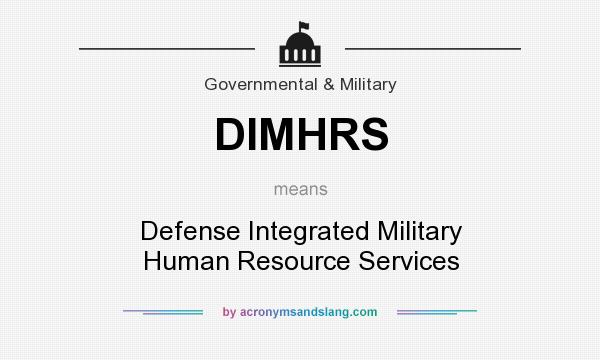 What does DIMHRS mean? It stands for Defense Integrated Military Human Resource Services