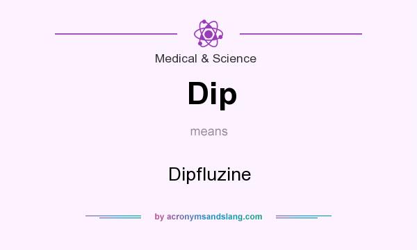 What does Dip mean? It stands for Dipfluzine