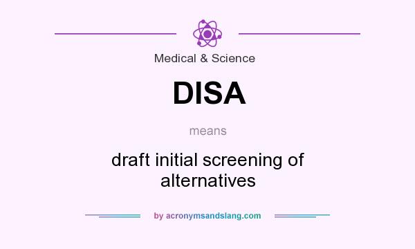What does DISA mean? It stands for draft initial screening of alternatives