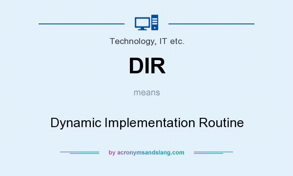 What does DIR mean? It stands for Dynamic Implementation Routine