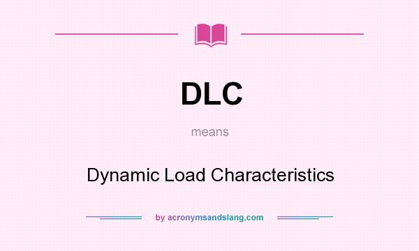 What does DLC mean? It stands for Dynamic Load Characteristics