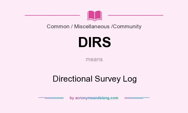 What does DIRS mean? It stands for Directional Survey Log